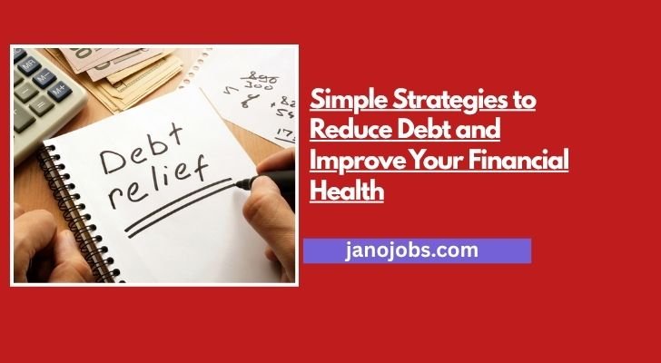 Simple Strategies to Reduce Debt and Improve Your Financial Health